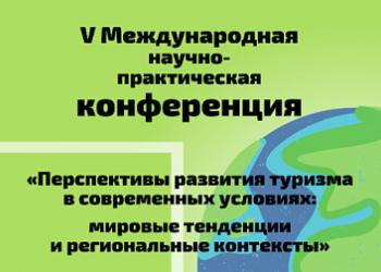 Приглашаем на V Международную конференцию «Перспективы развития туризма в современных условиях: мировые тенденции и региональные контексты»